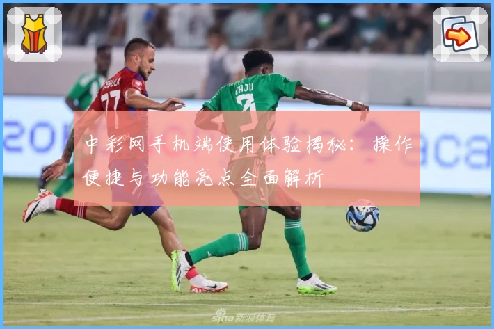 中彩网手机端使用体验揭秘：操作便捷与功能亮点全面解析