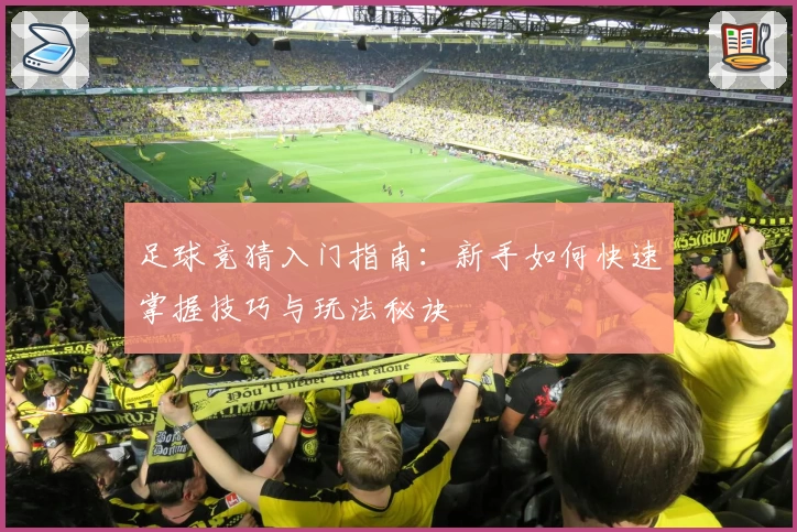 足球竞猜入门指南：新手如何快速掌握技巧与玩法秘诀