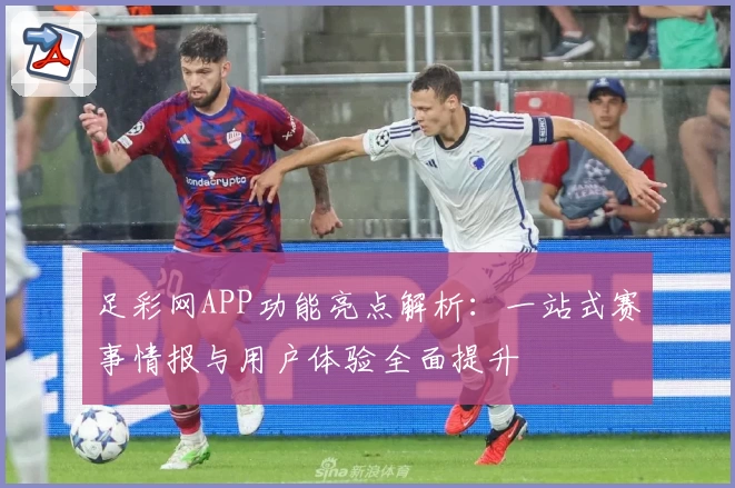足彩网APP功能亮点解析：一站式赛事情报与用户体验全面提升