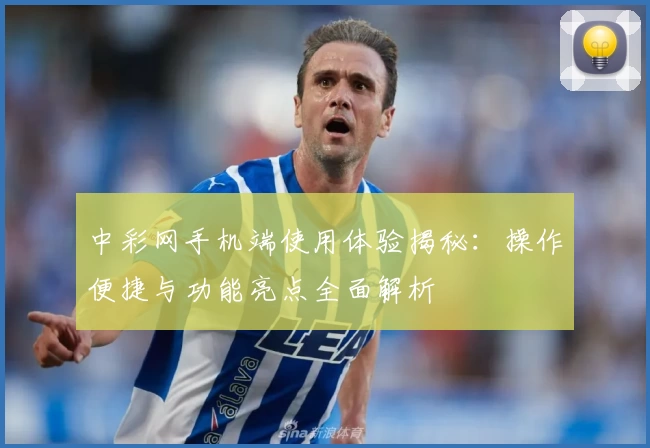 中彩网手机端使用体验揭秘：操作便捷与功能亮点全面解析