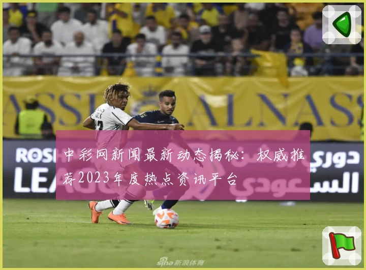 中彩网新闻最新动态揭秘：权威推荐2023年度热点资讯平台