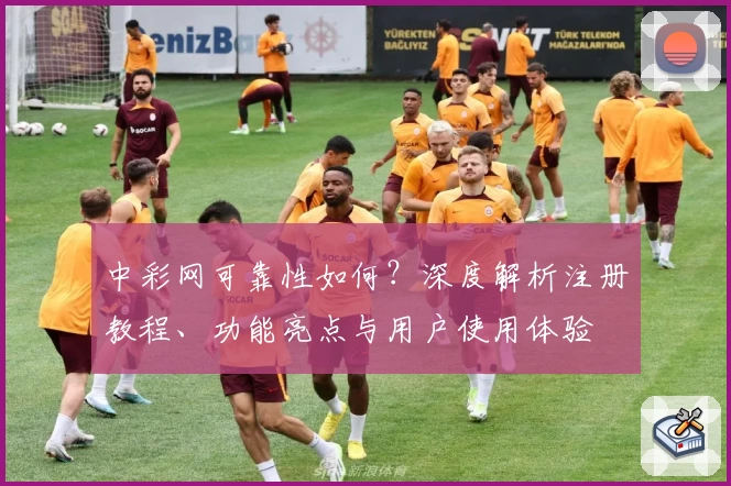 中彩网可靠性如何?深度解析注册教程、功能亮点与用户使用体验