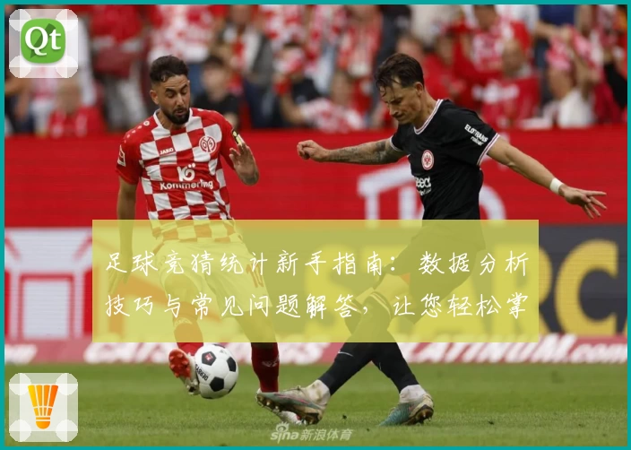 足球竞猜统计新手指南：数据分析技巧与常见问题解答，让您轻松掌握玩法精髓